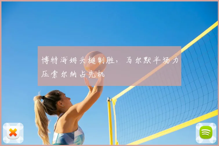 博特海姆头槌制胜，马尔默半场力压索尔纳占先机
