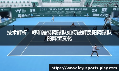 技术解析：呼和浩特网球队如何破解贵阳网球队的阵型变化
