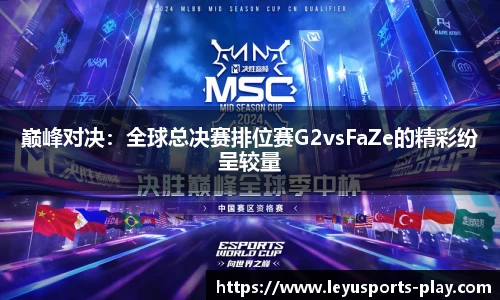 巅峰对决：全球总决赛排位赛G2vsFaZe的精彩纷呈较量