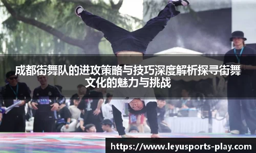 成都街舞队的进攻策略与技巧深度解析探寻街舞文化的魅力与挑战