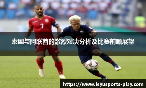 泰国与阿联酋的激烈对决分析及比赛前瞻展望