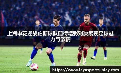 上海申花迎战珀斯球队期待精彩对决展现足球魅力与激情